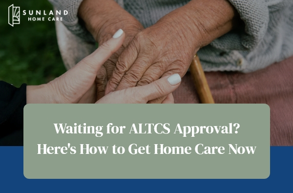 Waiting for ALTCS Approval? Here's How to Get Home Care Now