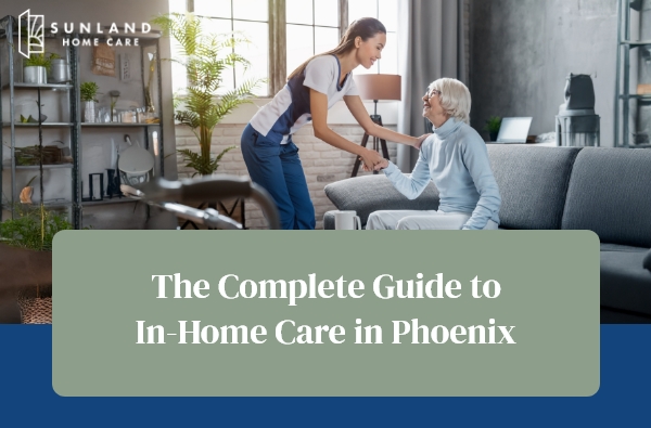 The Complete Guide to In-Home Care in Phoenix