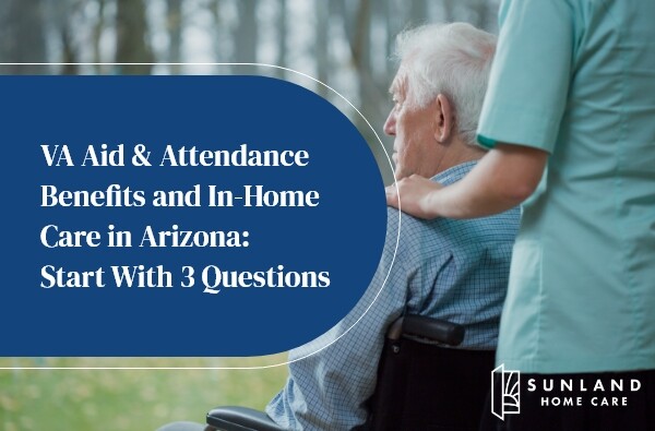 VA Aid & Attendance Benefits and In-Home Care in Arizona: Start With 3 Questions