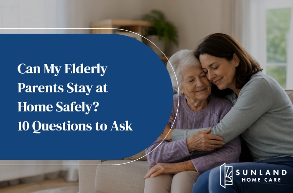 Can My Elderly Parents Stay at Home Safely? 10 Questions to Ask