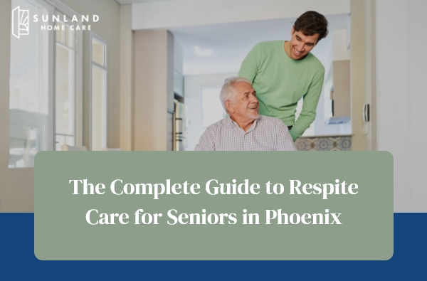 The Complete Guide to Respite Care for Seniors in Phoenix
