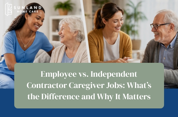Employee vs. Independent Contractor Caregiver Jobs: What’s the Difference and Why It Matters