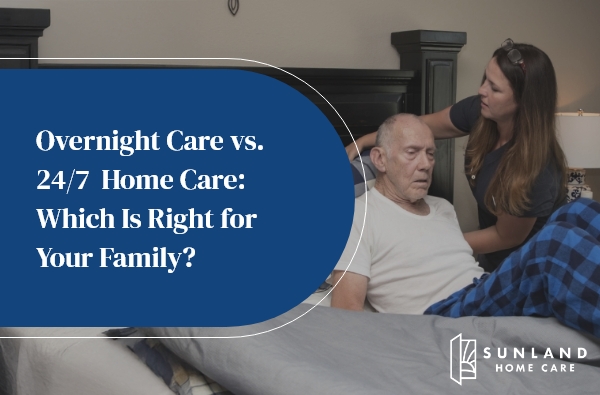 Overnight Care vs. 24/7 Home Care: Which Is Right for Your Family?
