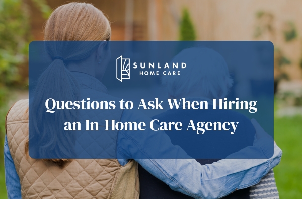 Questions to Ask When Hiring an In-Home Care Agency