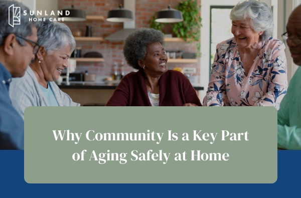 Why Community Is a Key Part of Aging Safely at Home