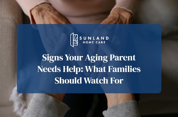 Signs Your Aging Parent Needs Help: What Families Should Watch For